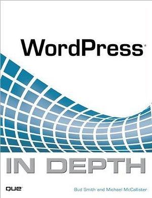 WordPress In Depth by Bud E. Smith, Bud E. Smith, Michael McCallister