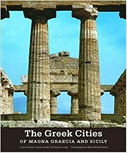 The Greek Cities of Magna Graecia and Sicily by Luca Cerchiai, Fausto Longo, Mark Edward Smith, Lorena Janelli