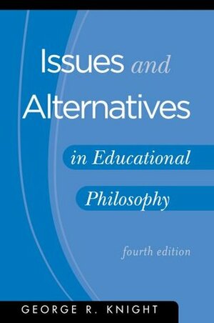 Issues and Alternatives in Educational Philosophy by George R. Knight