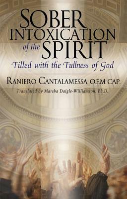 Sober Intoxication of the Spirit: Filled with the Fullness of God by Raniero Cantalamessa