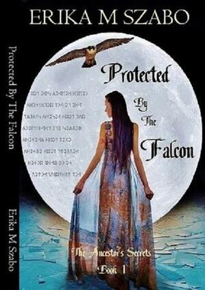 Protected by the Falcon by Erika M. Szabo