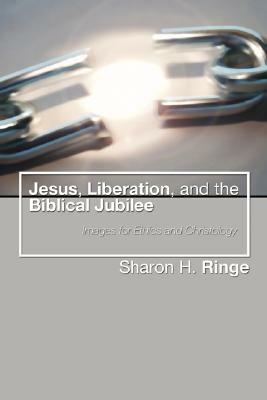 Jesus, Liberation, and the Biblical Jubilee: Images for Ethics and Christology by Sharon H. Ringe
