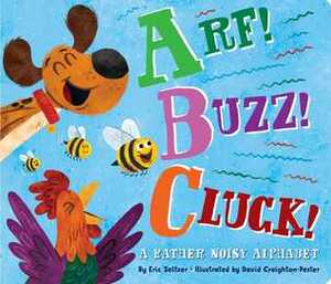 Arf! Buzz! Cluck!: A Rather Noisy Alphabet by David Creighton-Pester, Eric Seltzer