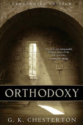 Orthodoxy: Centennial Edition by G.K. Chesterton