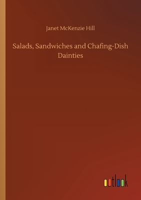 Salads, Sandwiches and Chafing-Dish Dainties by Janet McKenzie Hill