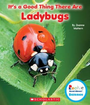 It's a Good Thing There Are Ladybugs (Rookie Read-About Science: It's a Good Thing...) by Joanne Mattern