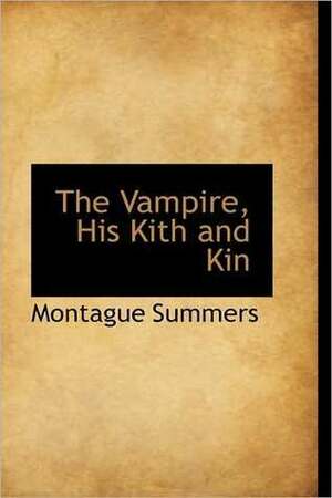 The Vampire, His Kith And Kin by Montague Summers