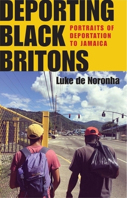 Deporting Black Britons: Portraits of Deportation to Jamaica by Luke de Noronha