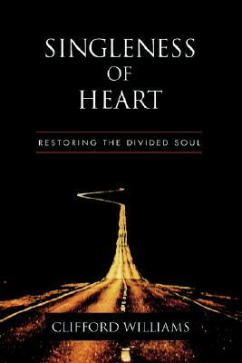 Singleness of Heart: Restoring the Divided Soul by Clifford Williams