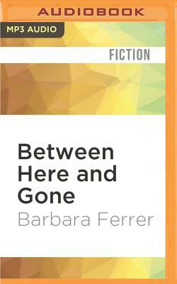 Between Here and Gone by Barbara Ferrer
