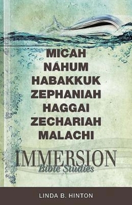 Immersion Bible Studies: Micah, Nahum, Habakkuk, Zephaniah, Haggai, Zechariah, Malachi by 