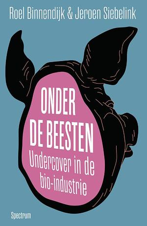 Onder de beesten. Undercover in de bio-industrie by Roel Binnendijk, Jeroen Siebelink