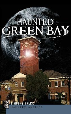 Haunted Green Bay by Timothy Freiss