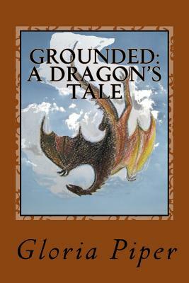 Grounded: a Dragon's Tale by Gloria Piper