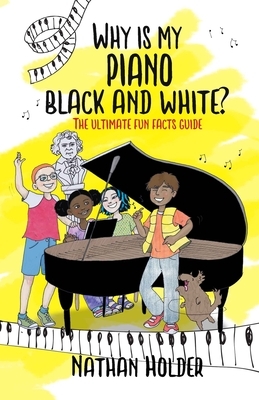 Why Is My Piano Black and White?: The Ultimate Fun Facts Guide by Nathan Holder