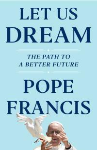 Let Us Dream: The Path to a Better Future by Pope Francis