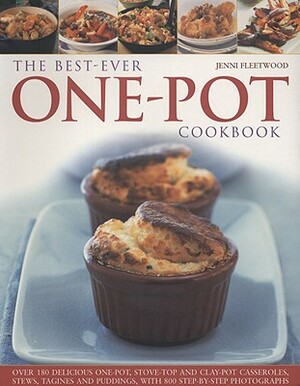 The Best-Ever One Pot Cookbook: Over 180 Delicious One-Pot, Stove-Top and Clay-Pot Casseroles, Stews, Tagines and Puddings, with More Than 800 Step-By by Jenni Fleetwood