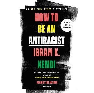 How to Be an Antiracist by Ibram X. Kendi