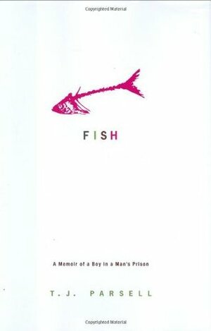 Fish: A Memoir of a Boy in a Man's Prison by T.J. Parsell