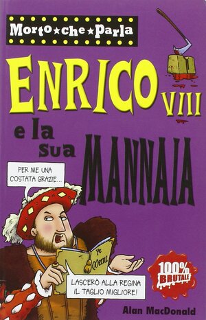 Enrico VIII e la sua mannaia by Alan MacDonald