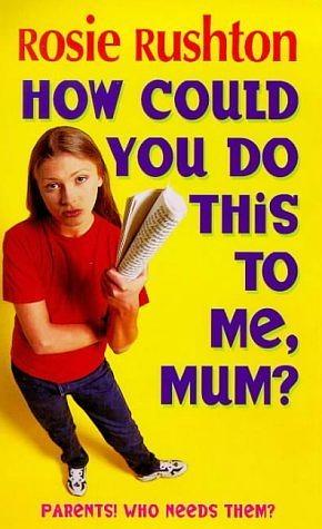 How Could You Do This to Me, Mum? by Rosie Rushton