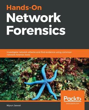 Hands-On Network Forensics: Investigate network attacks and find evidence using common network forensic tools by Nipun Jaswal