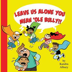 "Leave Us Alone You Mean'ole Bully!" by Kandra C. Albury