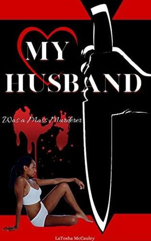 My Husband Was a Mass Murderer by LaTosha McCauley