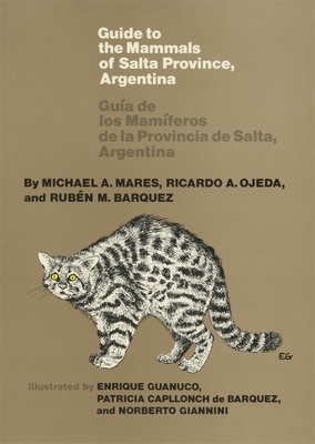 Guide to the Mammals of Salta Province, Argentina: Guia de Los Mamiferos de Las Provincia de Salta, Argentina by Ricardo A. Ojeda, Rubén M. Barquez, Michael A. Mares