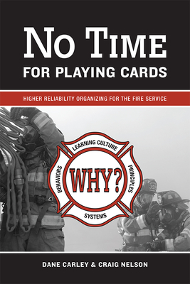 No Time for Playing Cards: Higher Reliability Organizing for the Fire Service by Craig Nelson, Dane Carley