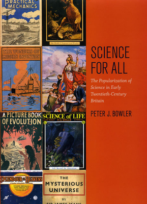 Science for All: The Popularization of Science in Early Twentieth-Century Britain by Peter J. Bowler