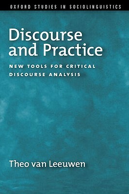 Discourse and Practice: New Tools and Critical Discourse Analysis by Theo van Leeuwen