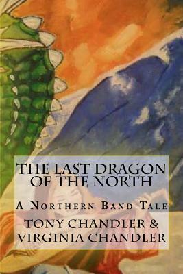 The Last Dragon of the North: A Northern Band Tale by Tony Chandler, Virginia Chandler