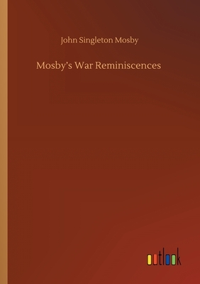 Mosby's War Reminiscences by John Singleton Mosby