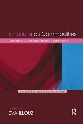 Emotions as Commodities: Capitalism, Consumption and Authenticity by 