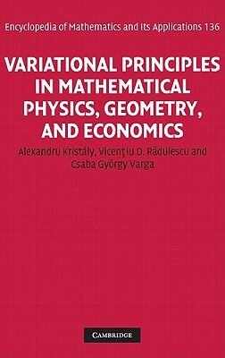 Variational Principles in Mathematical Physics, Geometry, and Economics: Qualitative Analysis of Nonlinear Equations and Unilateral Problems by Vicen&#355iu D. R&#259;dulescu, Alexandru Kristály, Csaba Varga