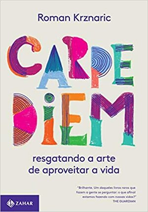 Carpe Diem. Resgatando a Arte de Aproveitar a Vida by Maria Luiza X. de A. Borges, Roman Krznaric