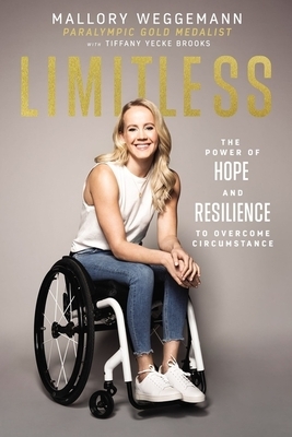 Limitless: The Power of Hope and Resilience to Overcome Circumstance by Tiffany Yecke Brooks, Mallory Weggemann