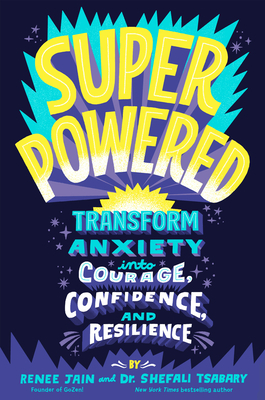 Superpowered: Transform Anxiety Into Courage, Confidence, and Resilience by Shefali Tsabary, Renee Jain