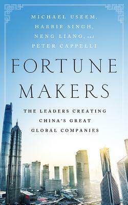 Fortune Makers: The Leaders Creating China's Great Global Companies by Neng Liang, Harbir Singh, Michael Useem