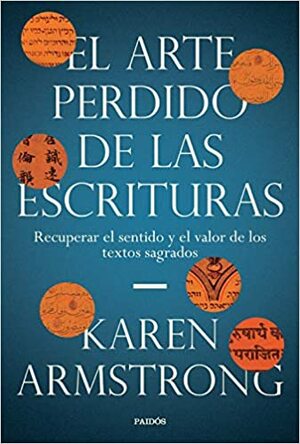El arte perdido de las Escrituras: Recuperar el sentido y el valor de los textos sagrados by Karen Armstrong