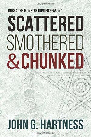 Scattered, Smothered and Chunked - Bubba the Monster Hunter Season 1 by John G. Hartness