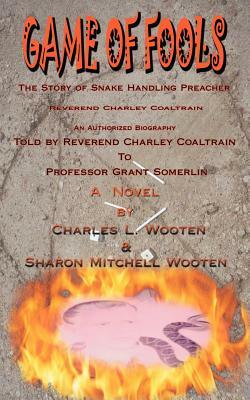 Game of Fools: The Story of Snake Handling Preacher Reverend Charley Coaltrain by Sharon Mitchell, Charles L. Wooten