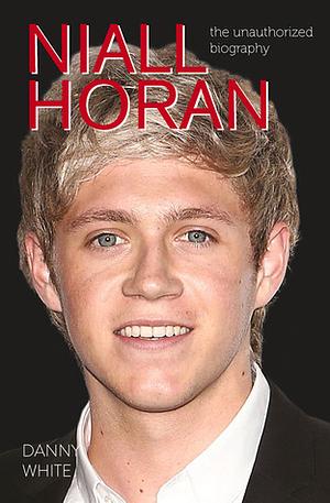 Niall Horan: The Unauthorized Biography by Danny White