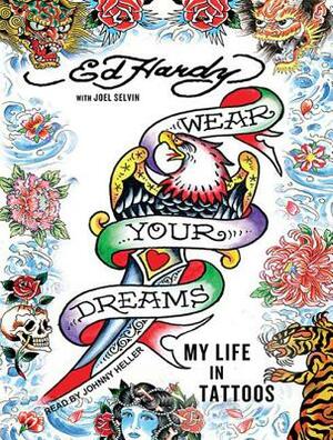 Wear Your Dreams: My Life in Tattoos by Ed Hardy, Joel Selvin