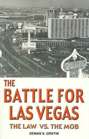 The Battle for Las Vegas: The Law vs. The Mob by Dennis N. Griffin