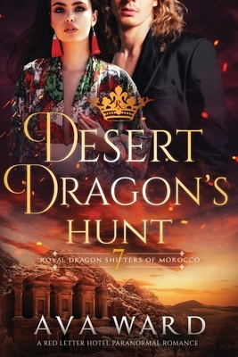 Desert Dragon's Hunt: Royal Dragon Shifters of Morocco #7: A Red Letter Hotel Paranormal Romance by Ava Ward