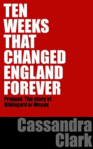 Ten Weeks That Changed England Forever by Cassandra Clark