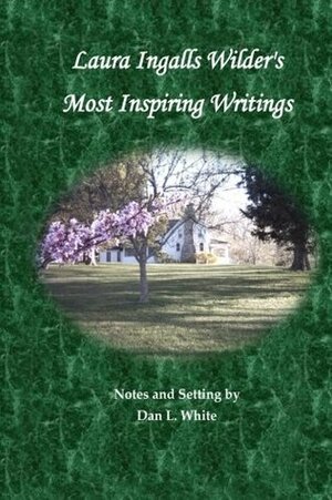 Laura Ingalls Wilder's Most Inspiring Writings by Laura Ingalls Wilder, Dan L. White