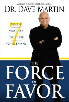 The Force of Favor: 7 Ways to Increase Your Favor by Dave Martin, Dave Martin